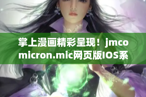 掌上漫畫精彩呈現(xiàn)！jmcomicron.mic網(wǎng)頁版IOS系統(tǒng)全新推出!