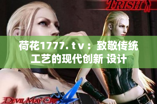 荷花1777. tⅴ：致敬傳統(tǒng)工藝的現(xiàn)代創(chuàng)新 設(shè)計