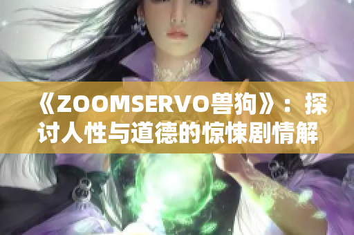 《ZOOMSERVO獸狗》：探討人性與道德的驚悚劇情解析