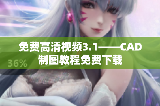 免費高清視頻3.1——CAD制圖教程免費下載