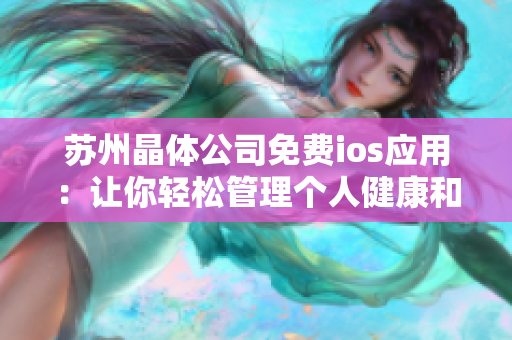 蘇州晶體公司免費(fèi)ios應(yīng)用：讓你輕松管理個人健康和生活管理