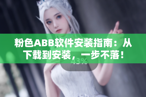 粉色ABB軟件安裝指南：從下載到安裝，一步不落！