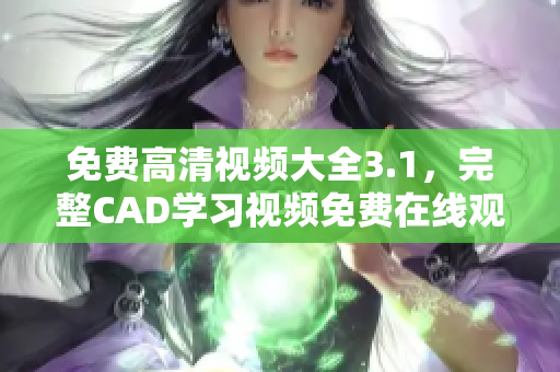 免費高清視頻大全3.1，完整CAD學習視頻免費在線觀看