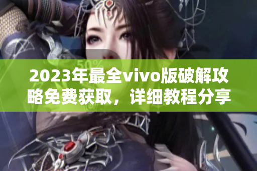 2023年最全vivo版破解攻略免費(fèi)獲取，詳細(xì)教程分享