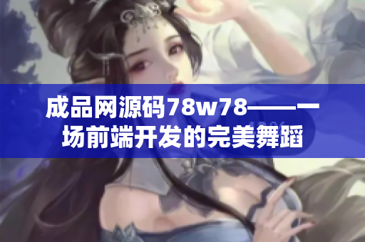 成品網源碼78w78——一場前端開發(fā)的完美舞蹈