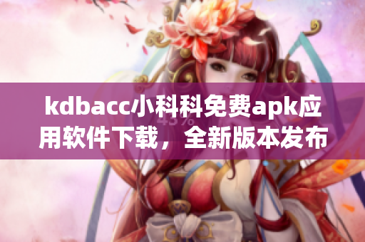 kdbacc小科科免費apk應用軟件下載，全新版本發(fā)布