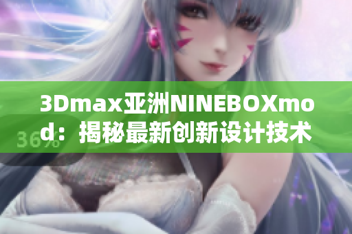 3Dmax亞洲NINEBOXmod：揭秘最新創(chuàng)新設(shè)計(jì)技術(shù)