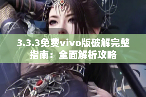 3.3.3免費vivo版破解完整指南：全面解析攻略