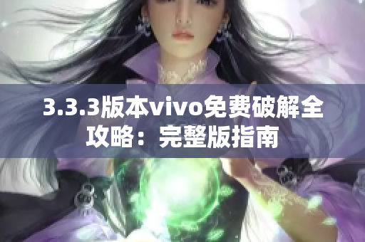 3.3.3版本vivo免費破解全攻略：完整版指南