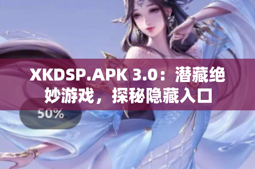 XKDSP.APK 3.0：潛藏絕妙游戲，探秘隱藏入口