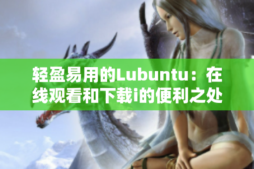 輕盈易用的Lubuntu：在線觀看和下載i的便利之處