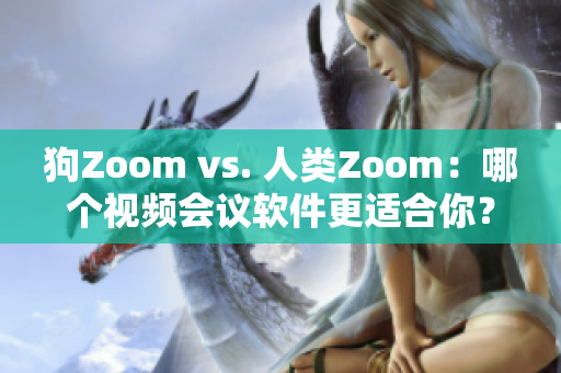 狗Zoom vs. 人類Zoom：哪個視頻會議軟件更適合你？