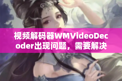 視頻解碼器WMVideoDecoder出現(xiàn)問題，需要解決