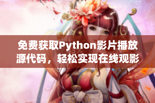 免費獲取Python影片播放源代碼，輕松實現(xiàn)在線觀影17c！