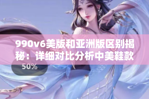 990v6美版和亞洲版區(qū)別揭秘：詳細(xì)對(duì)比分析中美鞋款差異