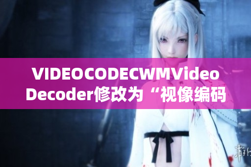 VIDEOCODECWMVideoDecoder修改為“視像編碼器WMVideo解碼器”