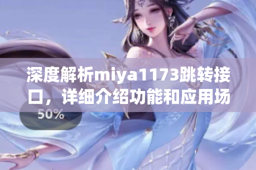 深度解析miya1173跳轉接口，詳細介紹功能和應用場景