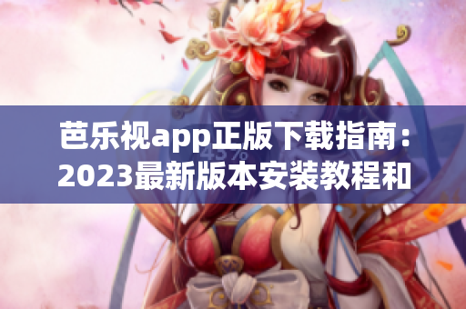 芭樂視app正版下載指南：2023最新版本安裝教程和操作指引