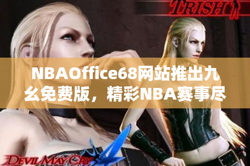 NBAOffice68網(wǎng)站推出九幺免費版，精彩NBA賽事盡在其中