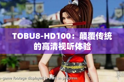 TOBU8-HD100：顛覆傳統(tǒng)的高清視聽體驗