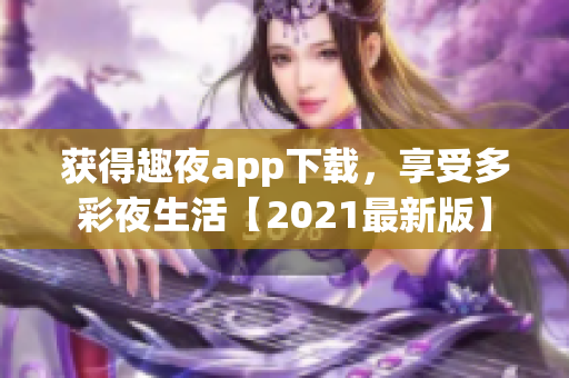 獲得趣夜app下載，享受多彩夜生活【2021最新版】