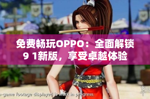 免費暢玩OPPO：全面解鎖9 1新版，享受卓越體驗