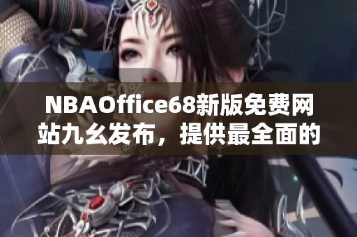 NBAOffice68新版免費(fèi)網(wǎng)站九幺發(fā)布，提供最全面的籃球賽事資訊