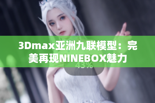 3Dmax亞洲九聯(lián)模型：完美再現(xiàn)NINEBOX魅力