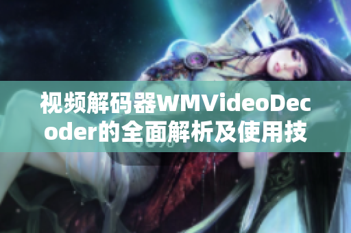 視頻解碼器WMVideoDecoder的全面解析及使用技巧