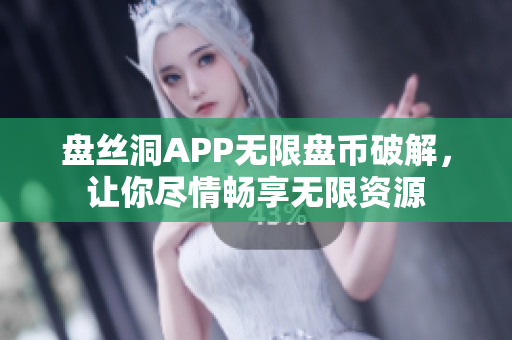 盤絲洞APP無限盤幣破解，讓你盡情暢享無限資源