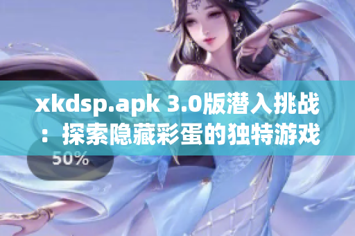 xkdsp.apk 3.0版潛入挑戰(zhàn)：探索隱藏彩蛋的獨(dú)特游戲【2021最新版】