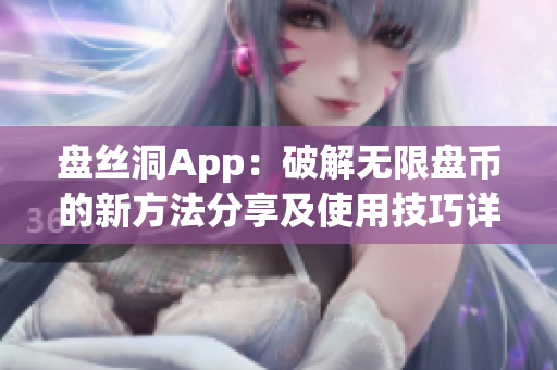 盤絲洞App：破解無限盤幣的新方法分享及使用技巧詳解