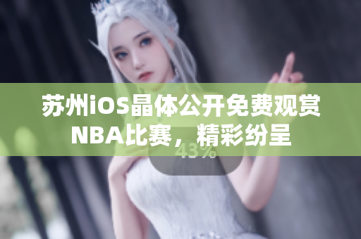 蘇州iOS晶體公開免費(fèi)觀賞NBA比賽，精彩紛呈