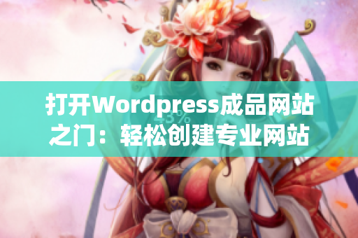 打開Wordpress成品網(wǎng)站之門：輕松創(chuàng)建專業(yè)網(wǎng)站