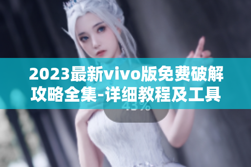 2023最新vivo版免費(fèi)破解攻略全集-詳細(xì)教程及工具分享