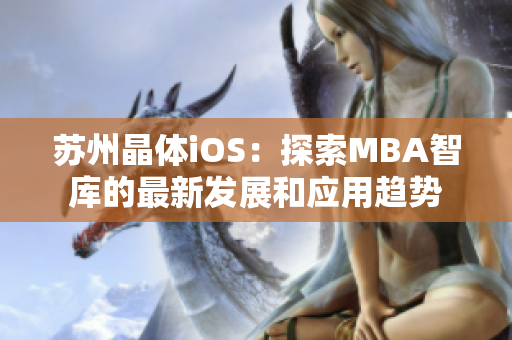 蘇州晶體iOS：探索MBA智庫的最新發(fā)展和應(yīng)用趨勢